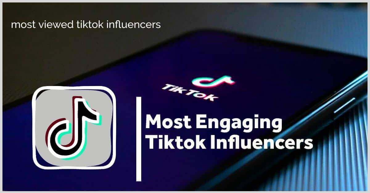 The Top 10 Most Viewed – Engaging Tiktok Influencers