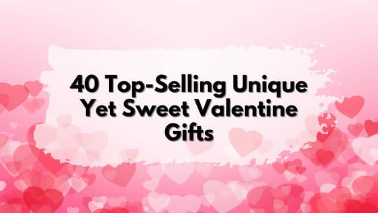 40 top-selling unique yet sweet gift ideas for Valentine's or other occasions.