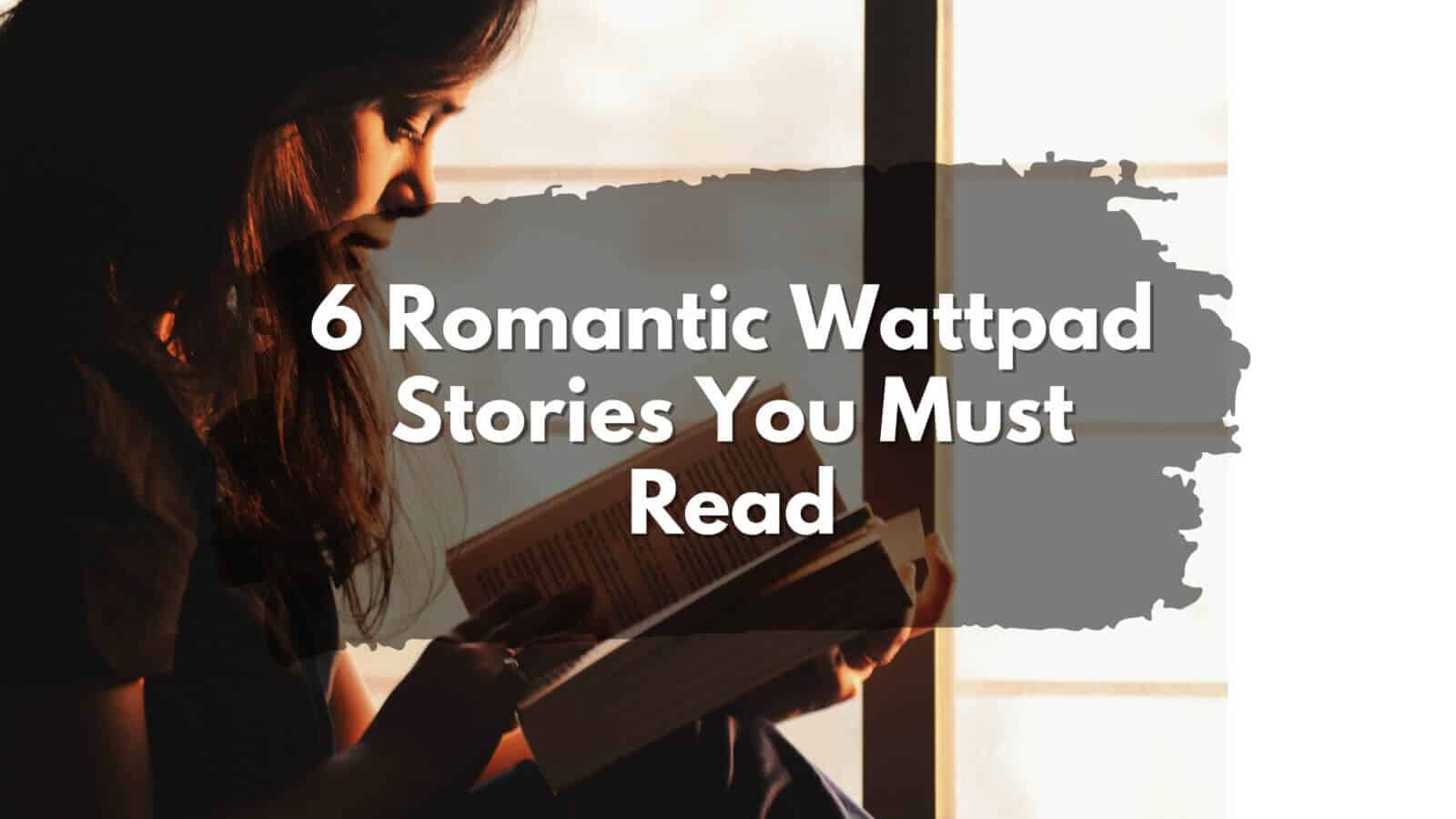 Keywords: Romantic, Wattpad Description: 6 romantic Wattpad stories you must read.