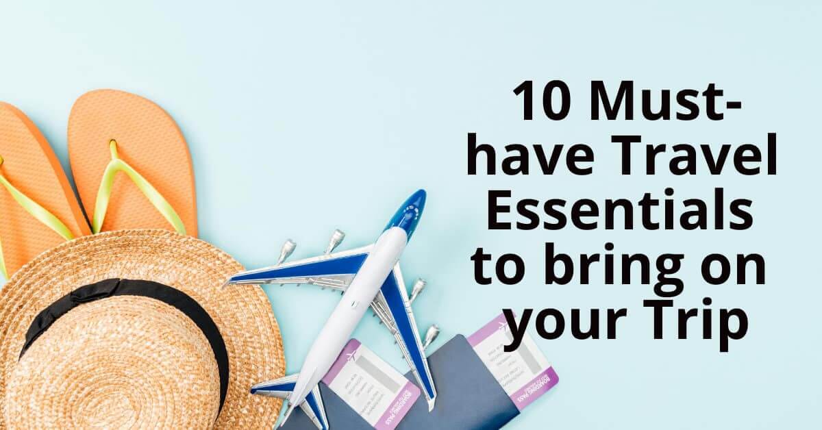 10 must-have travel essentials to bring on your trip.