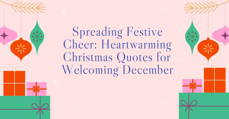 spreading festive cheer with heartwarming christmas quotes to welcome december.